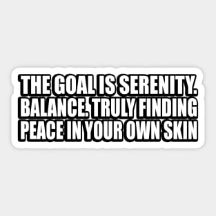 The goal is serenity. Balance. Truly finding peace in your own skin Sticker